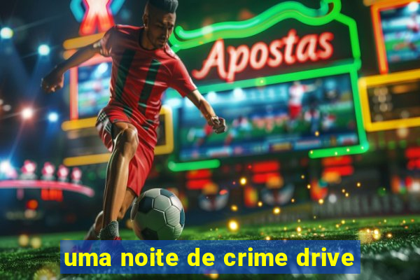 uma noite de crime drive